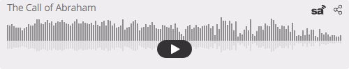 Audio player thumbnail for The Call of Abraham – Genesis 11:10-12:9