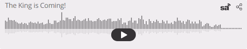 Audio player thumbnail for The King is Coming!