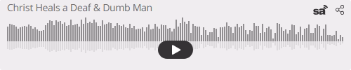 Audio player thumbnail for Christ Heals a Deaf & Dumb Man