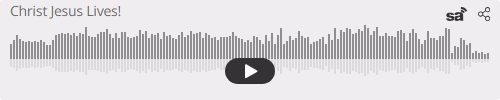 Audio player thumbnail for Christ Jesus Lives!