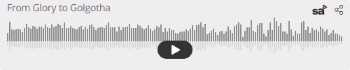 Audio player thumbnail for From Glory to Golgotha