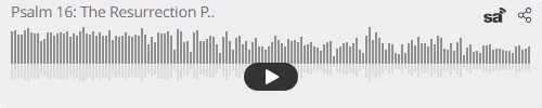 Audio player thumbnail for Psalm 16: The Resurrection Psalm
