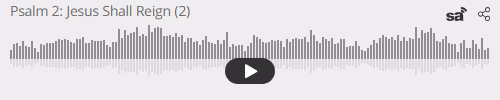 Audio player thumbnail for Psalm 2: Jesus Shall Reign (Part 2)