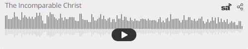 Audio player thumbnail for The Incomparable Christ