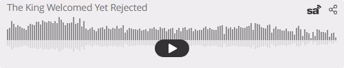 Audio player thumbnail for The King Welcomed Yet Rejected
