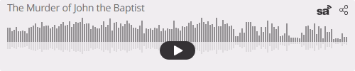 Audio player thumbnail for The Murder of John the Baptist