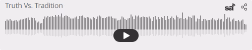 Audio player thumbnail for Truth Vs. Tradition